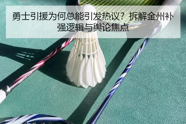 勇士引援为何总能引发热议？拆解金州补强逻辑与舆论焦点